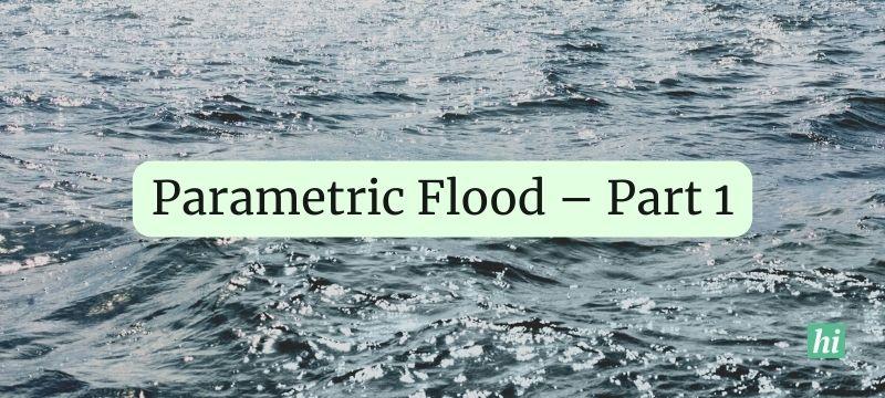 Parametric Flood – Part 1 – What we need to address!